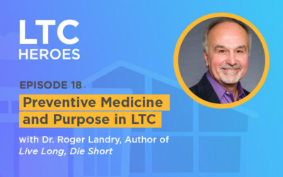 Episode 18: Preventive Medicine and Purpose in LTC with Dr. Roger Landry, Author of Live Long, Die Short