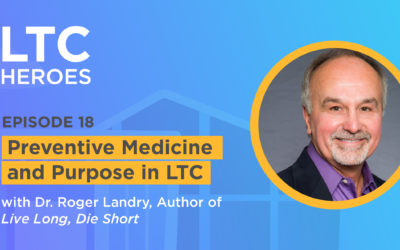 Episode 18: Preventive Medicine and Purpose in LTC with Dr. Roger Landry, Author of Live Long, Die Short