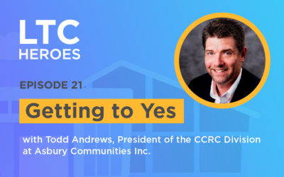 Episode 21: Getting to Yes with Todd Andrews, President of the CCRC Division at Asbury Communities Inc.
