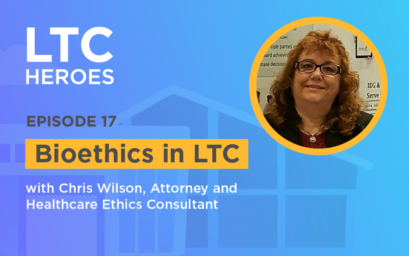 Episode 17: Bioethics in LTC with Chris Wilson, Attorney and Healthcare Ethics Consultant