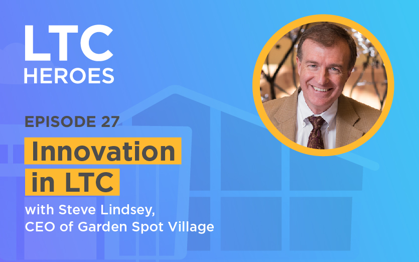 Episode 27:  Innovation in LTC with Steve Lindsey, CEO of Garden Spot Village