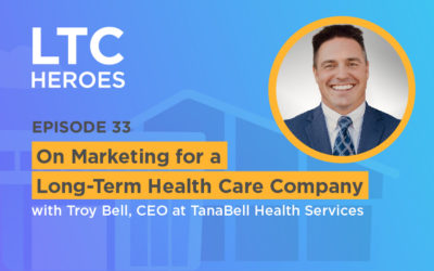 Episode 33: On Marketing for a Long-Term Health Care Company with Troy Bell, CEO at TanaBell Health Services
