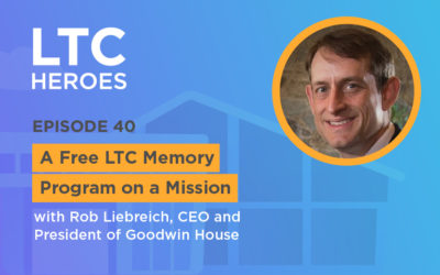 Episode 40: A Free LTC Memory Program on a Mission with Rob Liebreich, CEO and President of Goodwin House