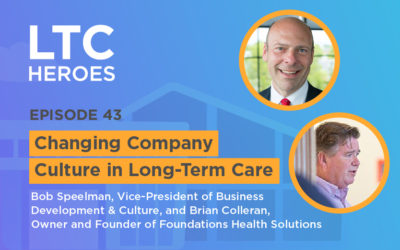 Episode 43: Changing Company Culture in Long-Term Care with Brian Colleran, Owner & Founder and Bob Speelman, Vice-President of Business Development & Culture at Foundations Health Solutions