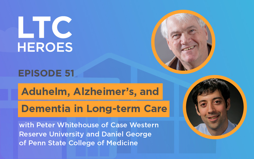 Aduhelm, Alzheimer’s, and Dementia in Long-term Care with Peter Whitehouse of Case Western Reserve University and Daniel George of Penn State College of Medicine