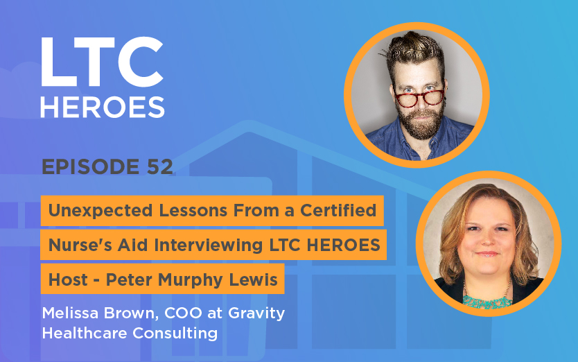 Episode 52: Unexpected Lessons From a Certified Nurse’s Aide; Interviewing LTC Heroes Host, Peter Murphy Lewis