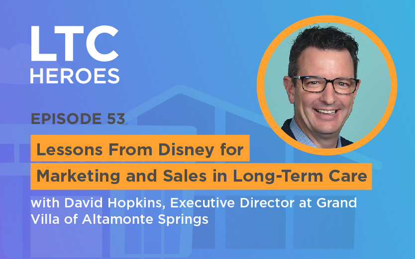 Lessons From Disney for Marketing and Sales in Long-Term Care with David Hopkins, Executive Director at Grand Villa of Altamonte Springs