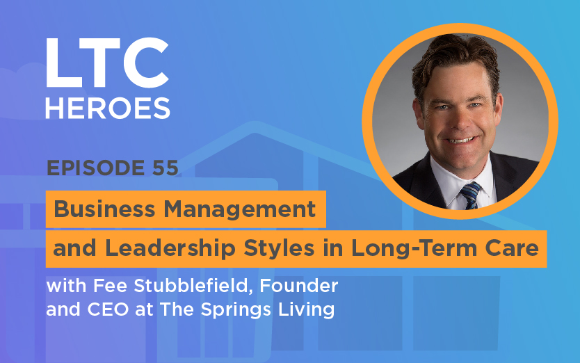 Episode 55: Business Management and Leadership Styles in Long-Term Care with Fee Stubblefield, Founder and CEO at The Springs Living