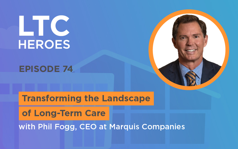Episode 74: Transforming the Landscape of Long-Term Care with Phil Fogg, CEO of Marquis Companies