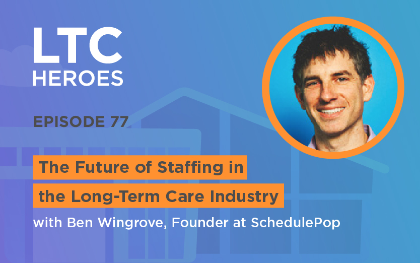 Episode 77: The Future of Staffing in the Long-Term Care Industry with Ben Wingrove, Founder at SchedulePop