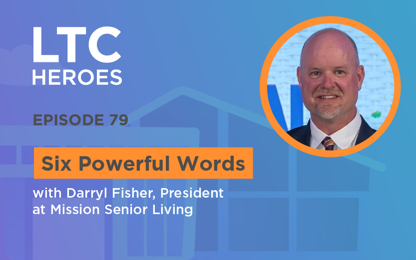 Episode 79: Six Powerful Words with Darryl Fisher, President at Mission Senior Living