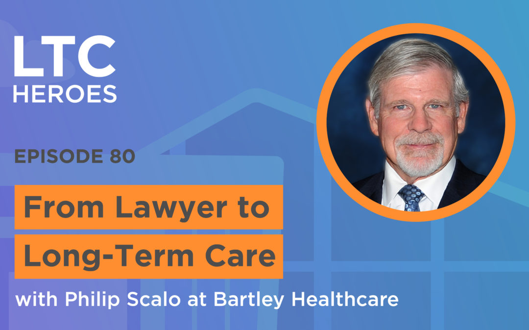 Episode 80: From Lawyer to Long-Term Care with Philip Scalo at Bartley Healthcare