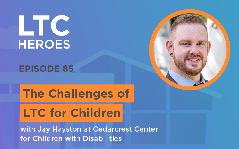 Episode 85: The Challenges of LTC for Children with Jay Hayston at Cedarcrest Center for Children With Disabilities