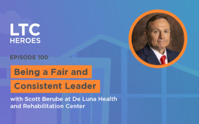 Episode 100: Being a Fair and Consistent Leader with Scott Berube at De Luna Health and Rehabilitation Center