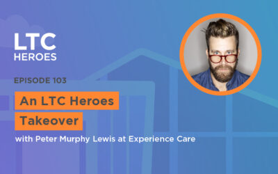 Episode 103: An LTC Heroes Takeover with Peter Murphy Lewis at Experience Care