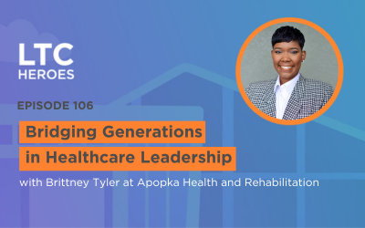 Episode 106: Bridging Generations in Healthcare Leadership with Brittney Tyler at Apopka Health and Rehabilitation Center